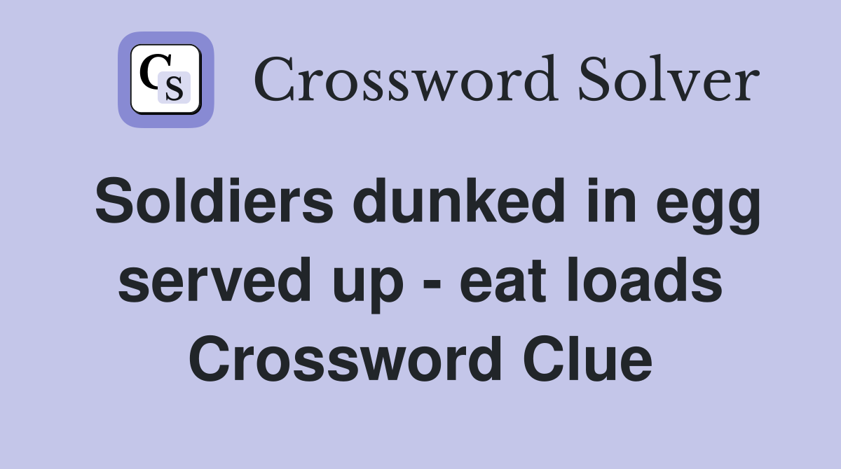 Soldiers dunked in egg served up - eat loads Crossword Clue