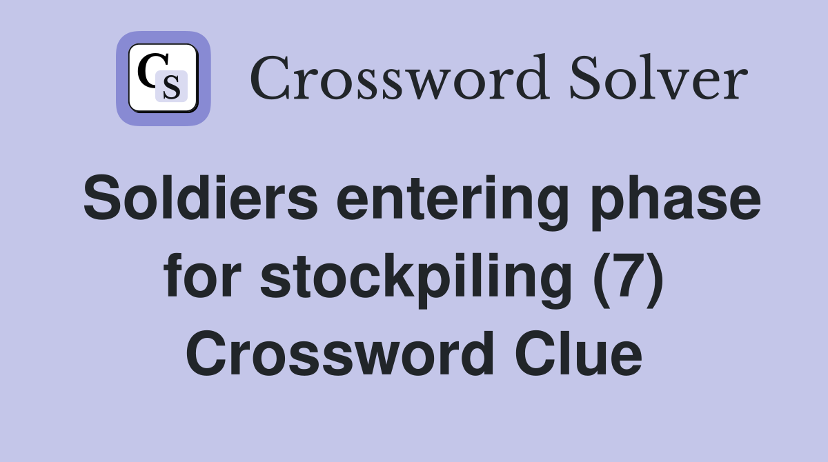 Soldiers entering phase for stockpiling (7) Crossword Clue
