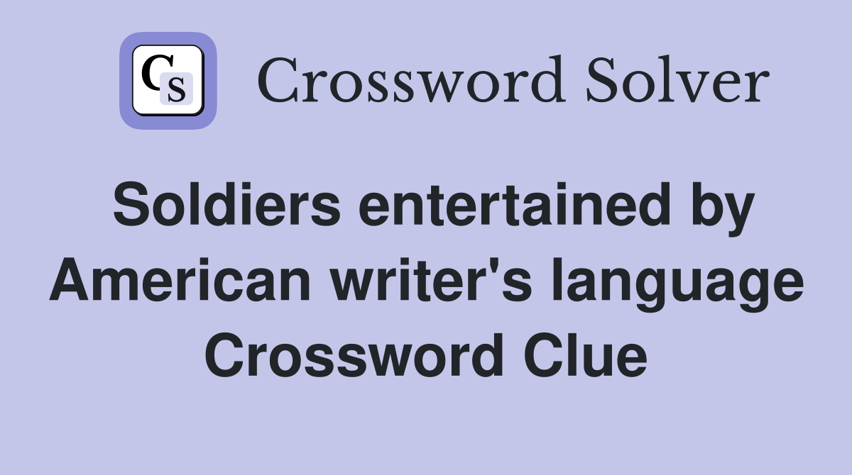 Soldiers entertained by American writer's language Crossword Clue