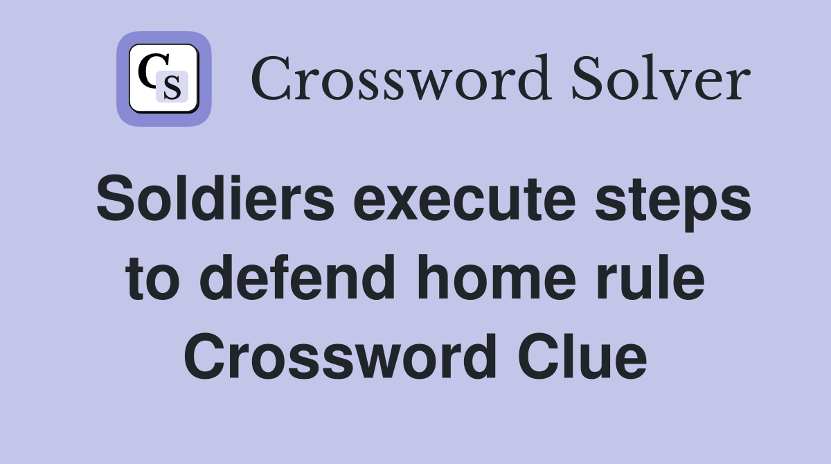 Soldiers execute steps to defend home rule Crossword Clue