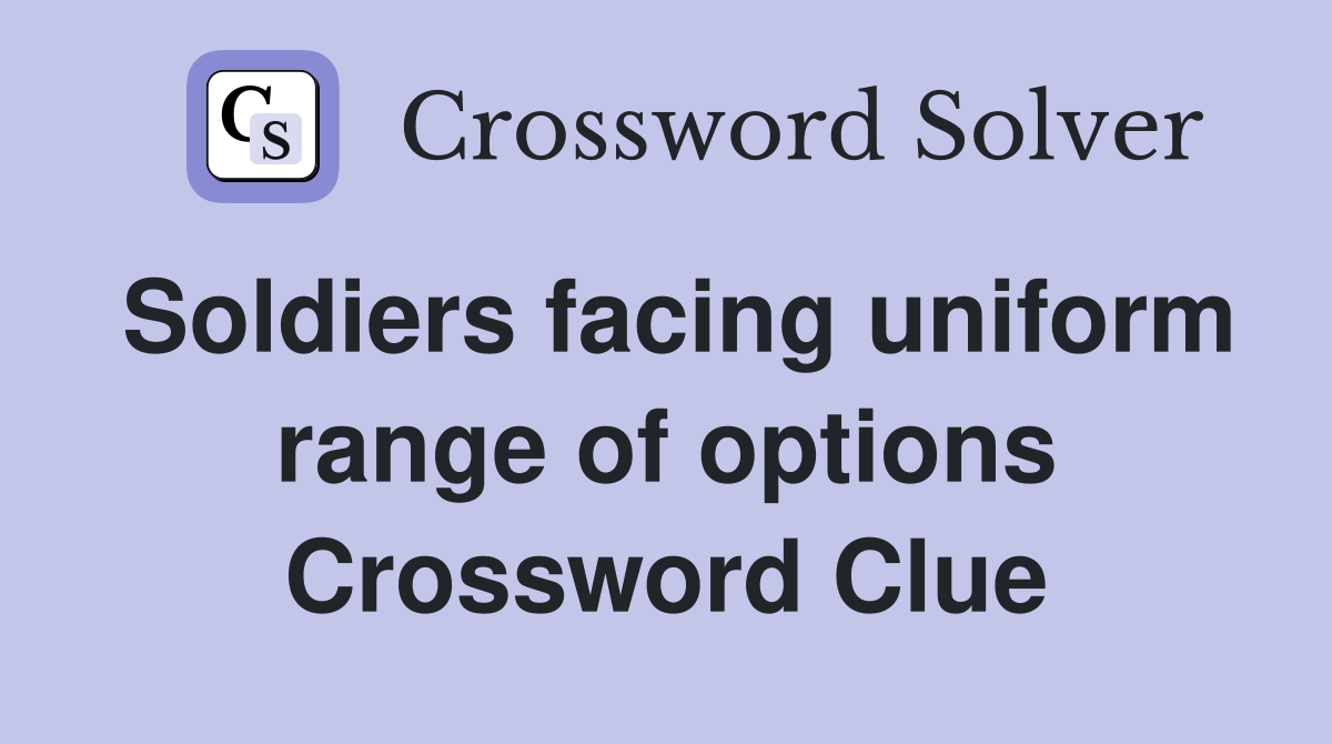 Soldiers facing uniform range of options Crossword Clue