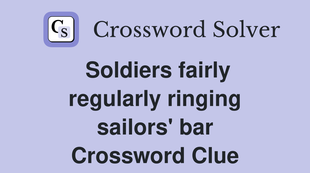 Soldiers fairly regularly ringing sailors' bar Crossword Clue