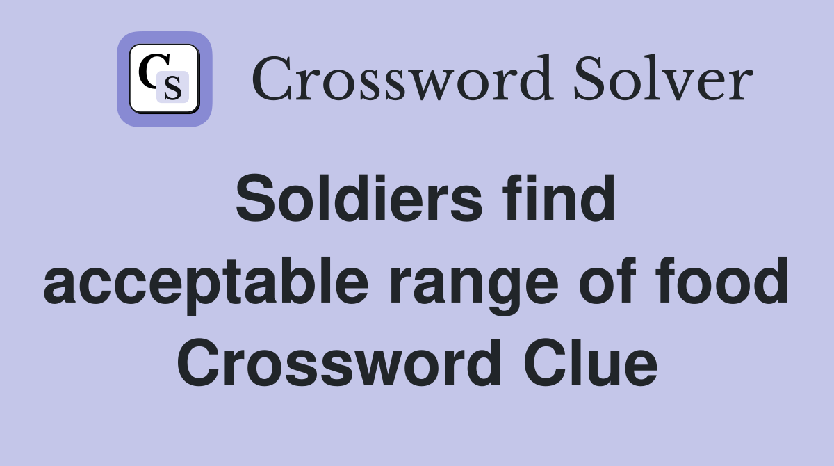 Soldiers find acceptable range of food Crossword Clue