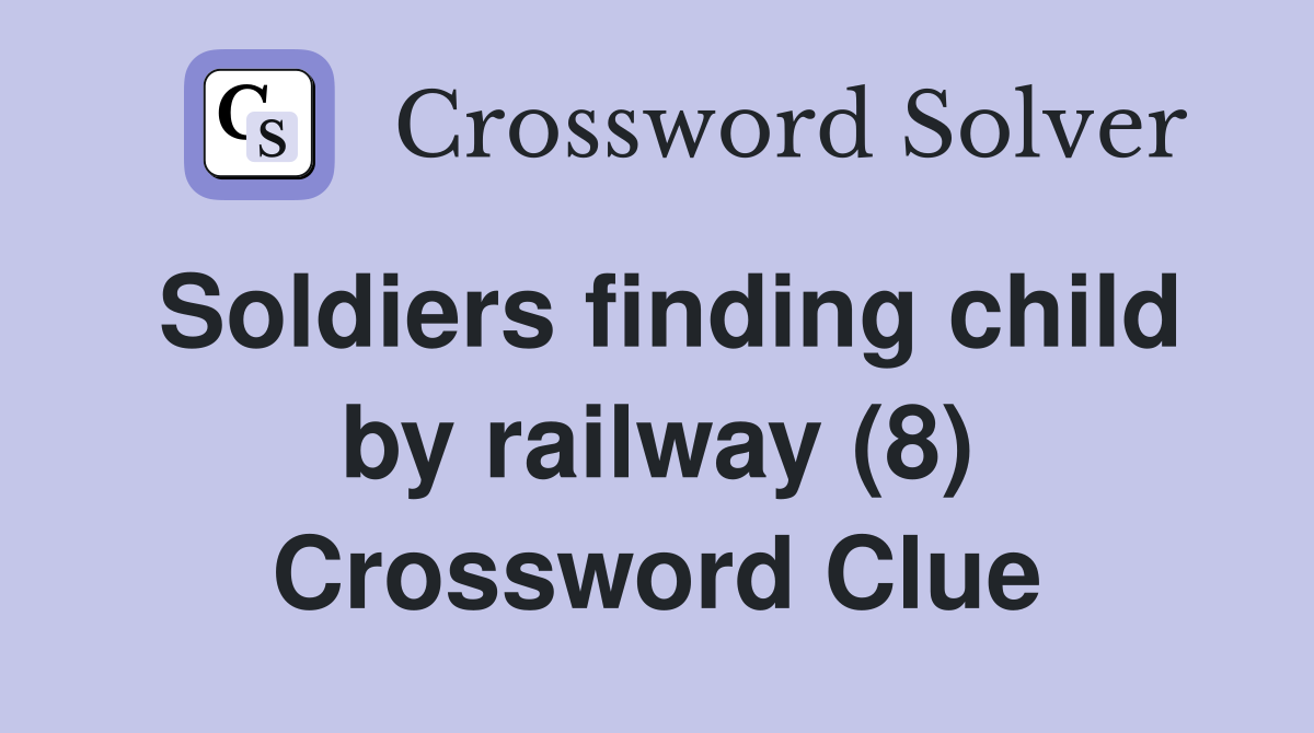 Soldiers finding child by railway (8) Crossword Clue