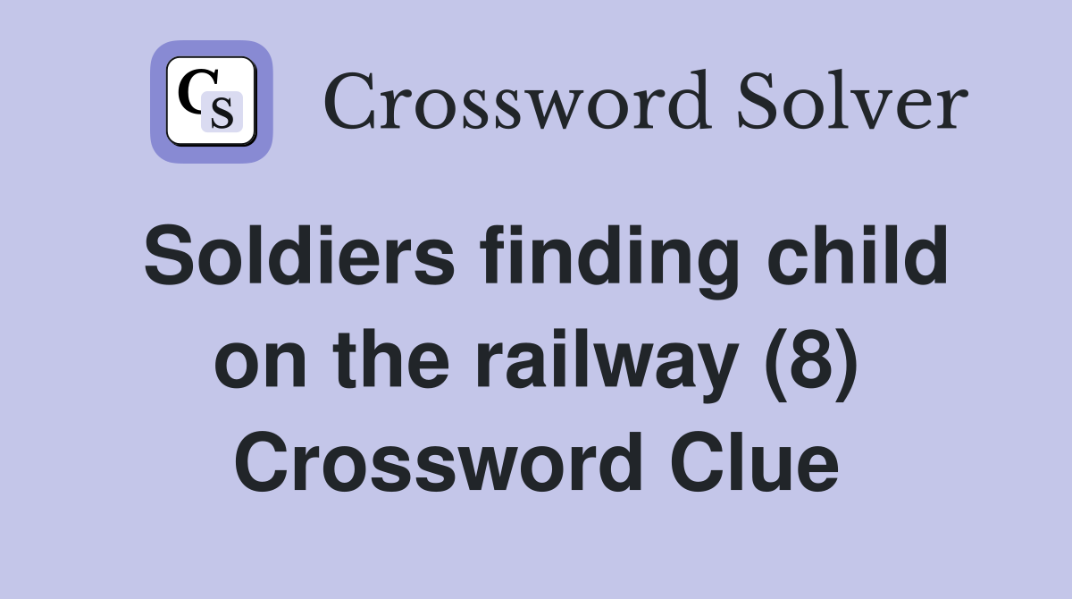 Soldiers finding child on the railway (8) Crossword Clue