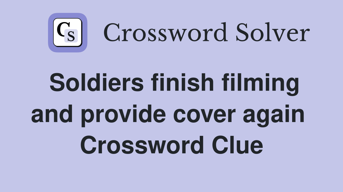 Soldiers finish filming and provide cover again  Crossword Clue