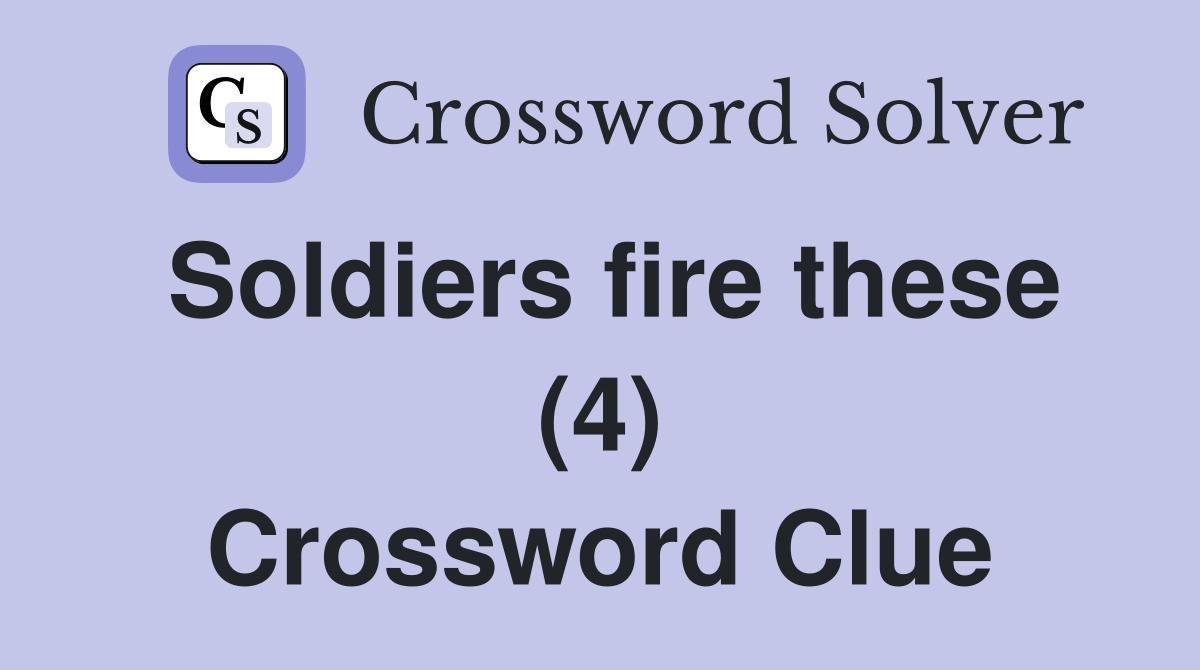 Soldiers fire these (4) Crossword Clue