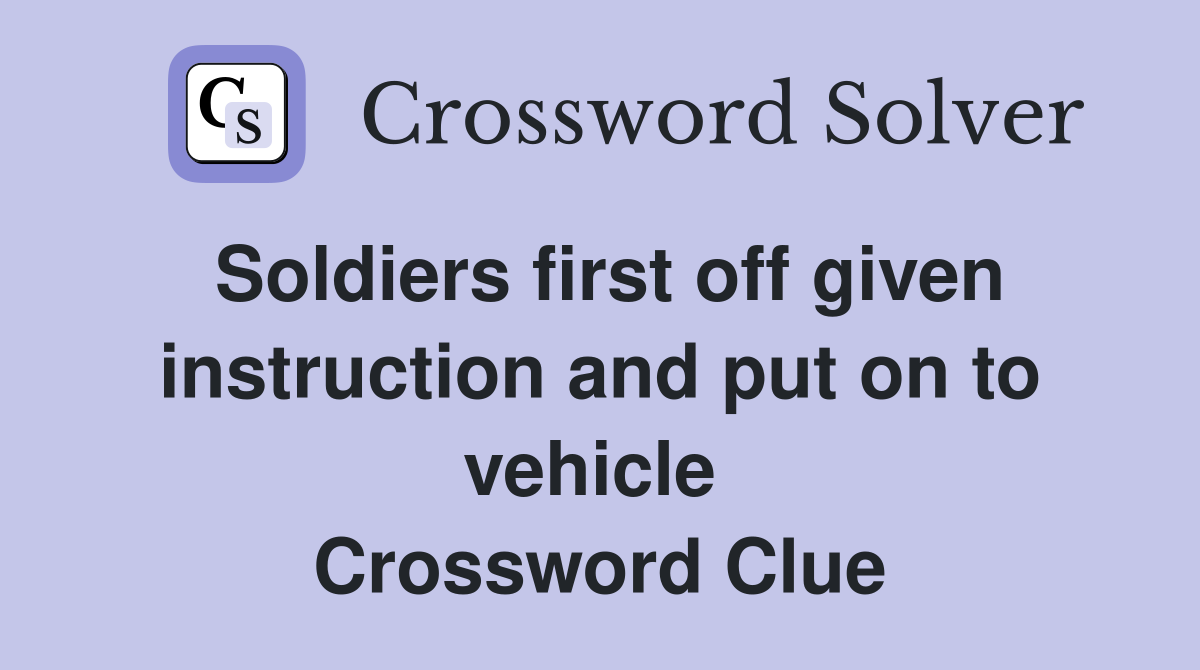 Soldiers first off given instruction and put on to vehicle  Crossword Clue