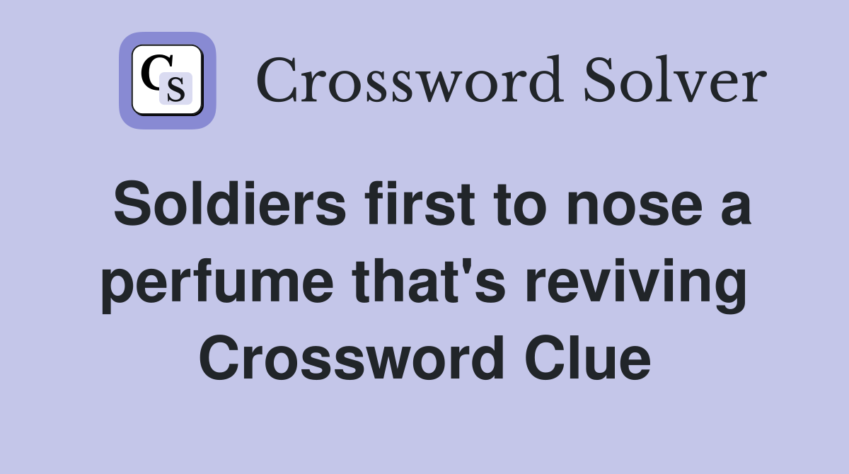Soldiers first to nose a perfume that's reviving Crossword Clue