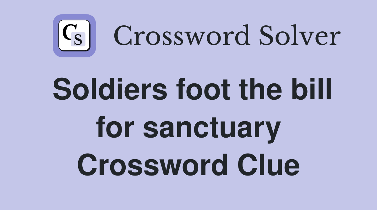 Soldiers foot the bill for sanctuary Crossword Clue