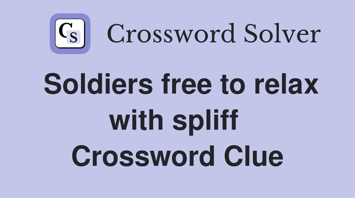 Soldiers free to relax with spliff  Crossword Clue