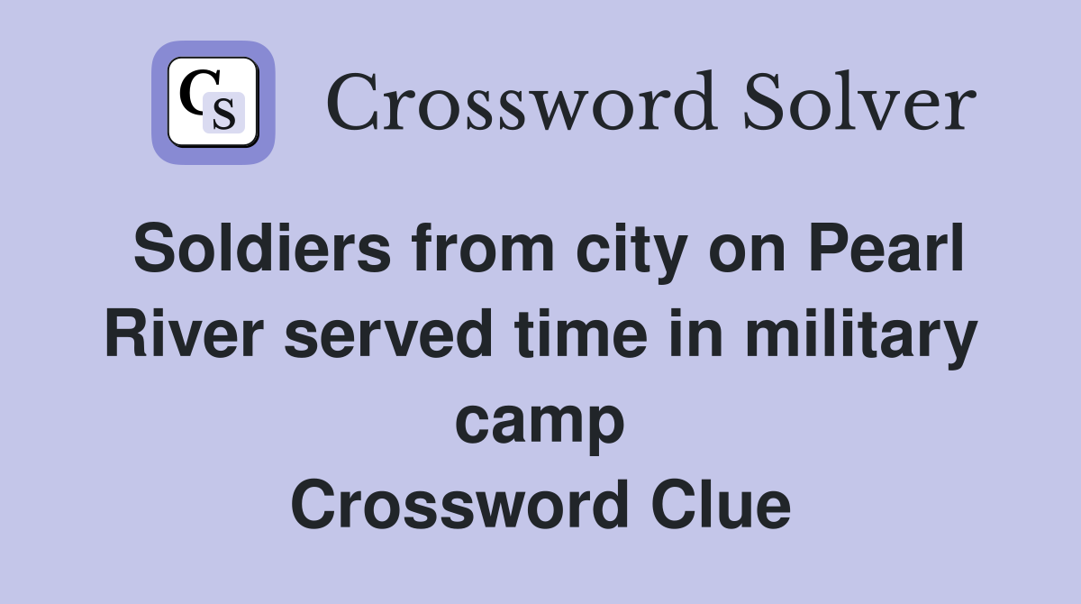 Soldiers from city on Pearl River served time in military camp Crossword Clue