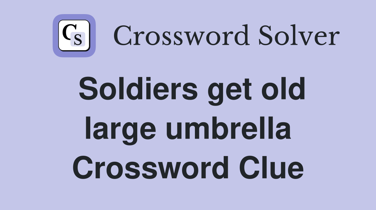 Soldiers get old large umbrella Crossword Clue