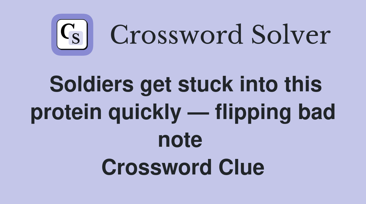 Soldiers get stuck into this protein quickly — flipping bad note  Crossword Clue