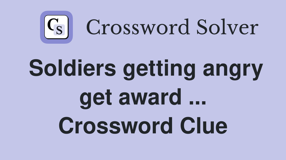 Soldiers getting angry get award ... Crossword Clue