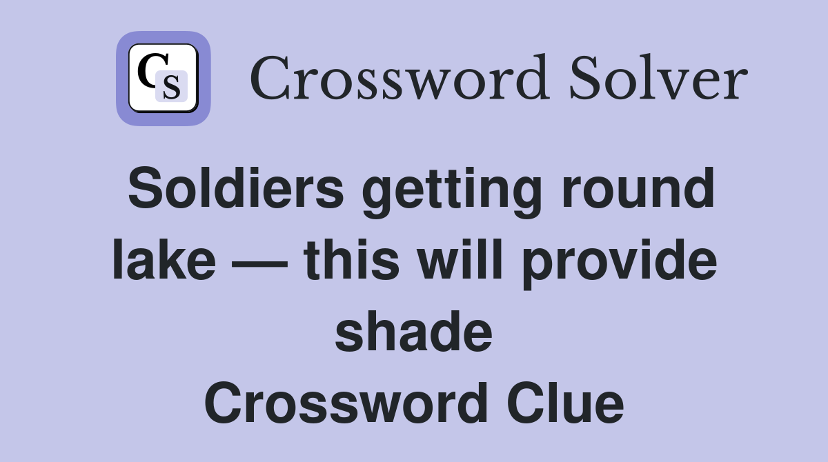 Soldiers getting round lake — this will provide shade Crossword Clue