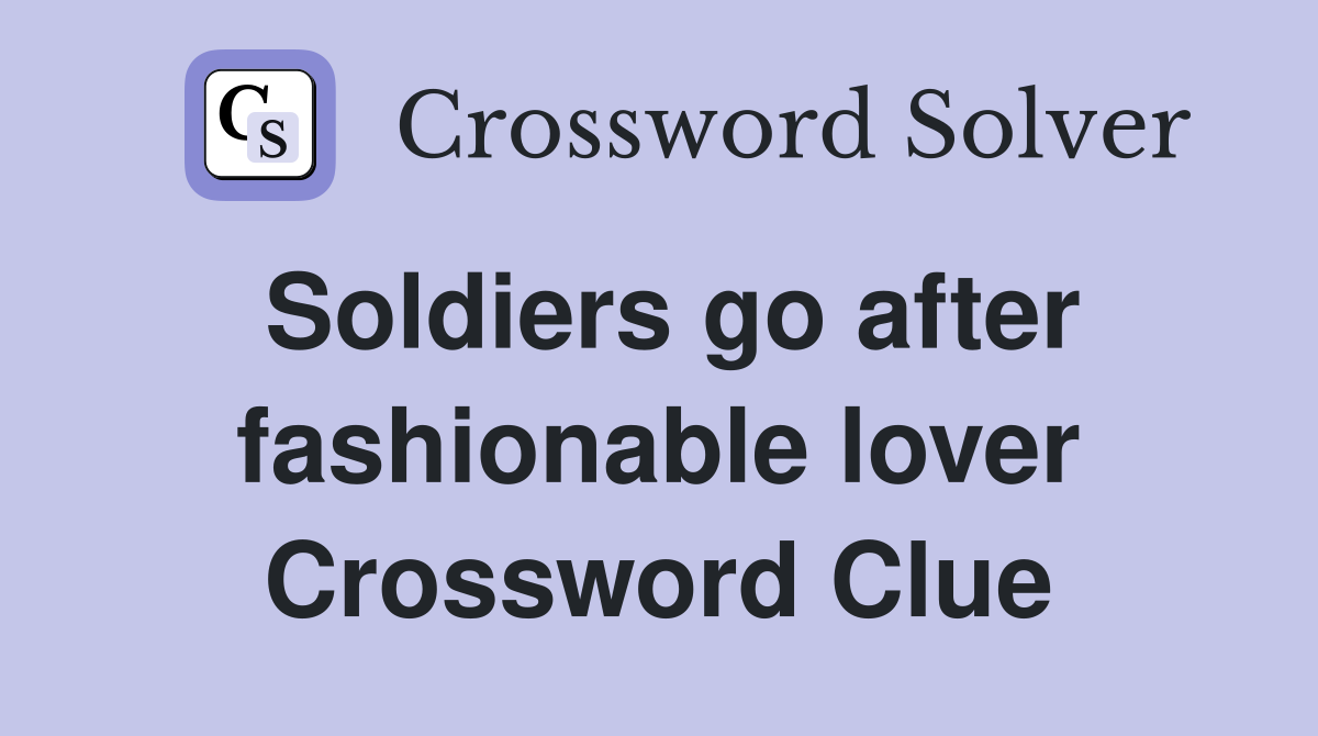 Soldiers go after fashionable lover Crossword Clue