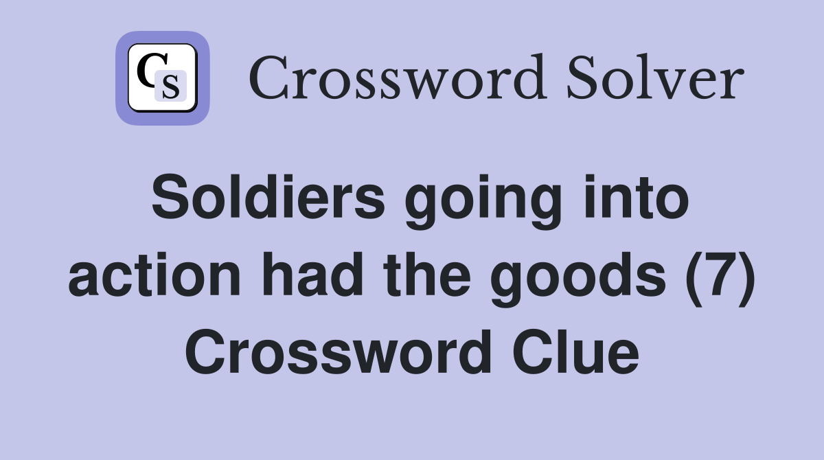 Soldiers going into action had the goods (7) Crossword Clue