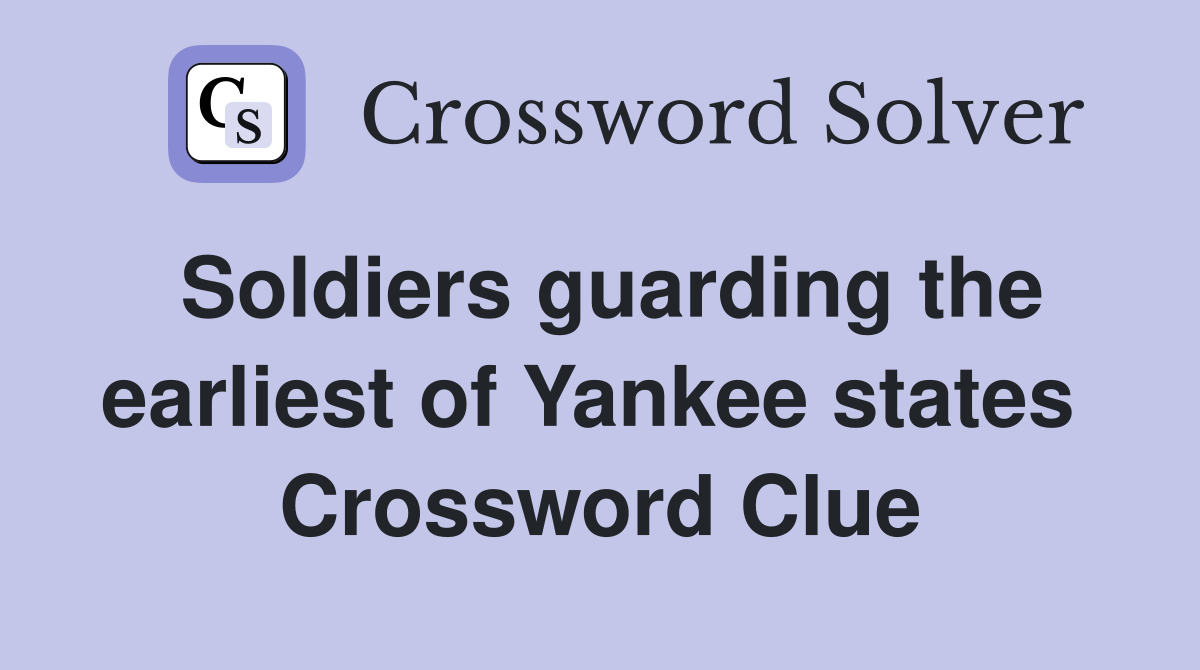 Soldiers guarding the earliest of Yankee states  Crossword Clue