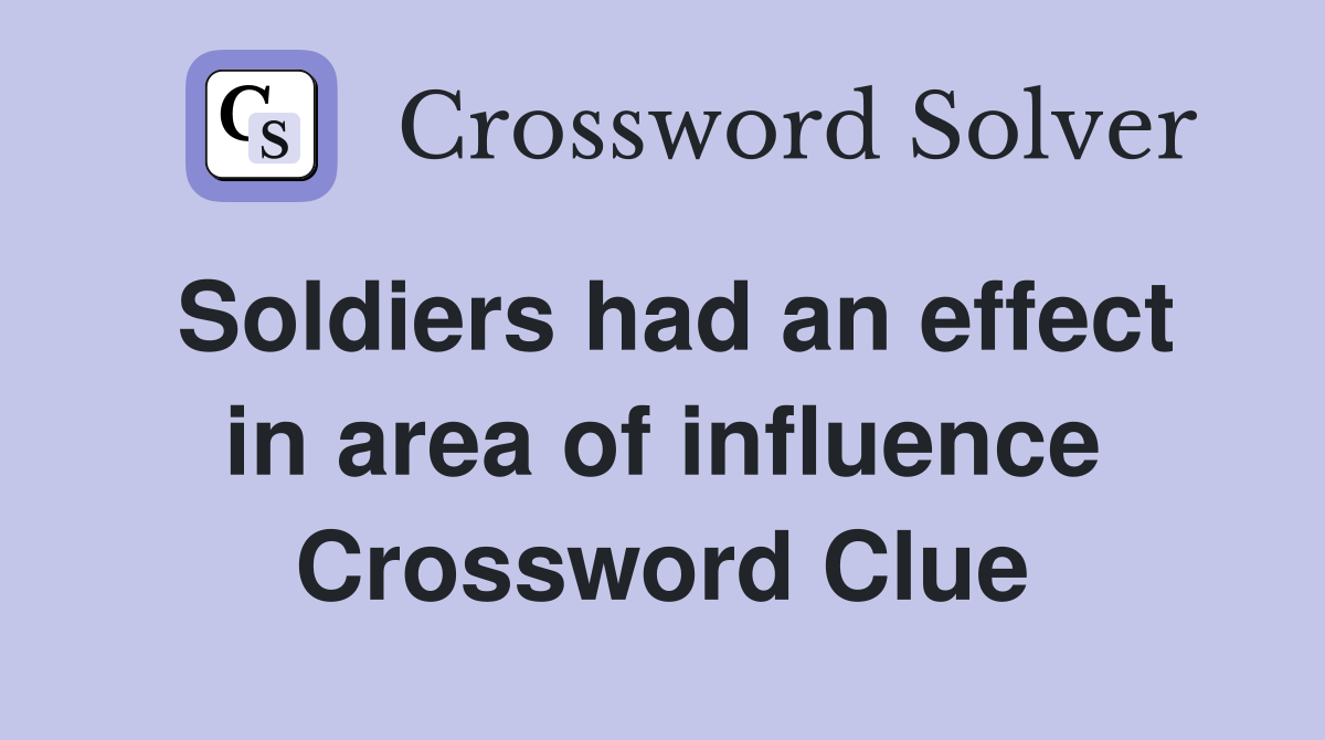 Soldiers had an effect in area of influence Crossword Clue