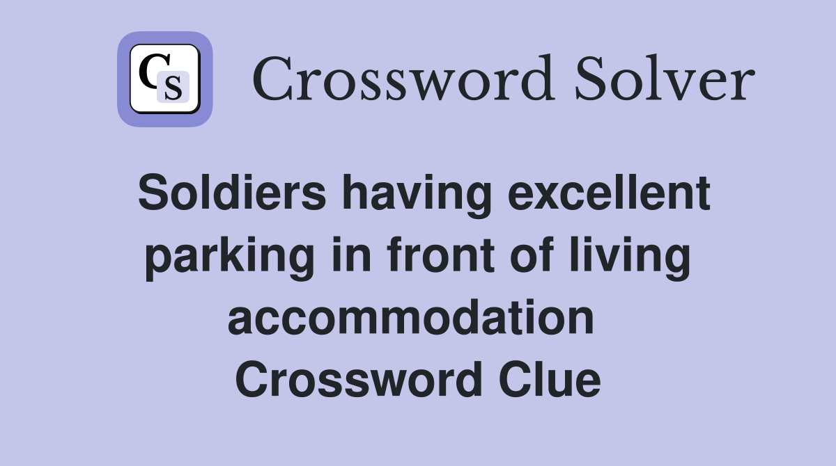 Soldiers having excellent parking in front of living accommodation  Crossword Clue
