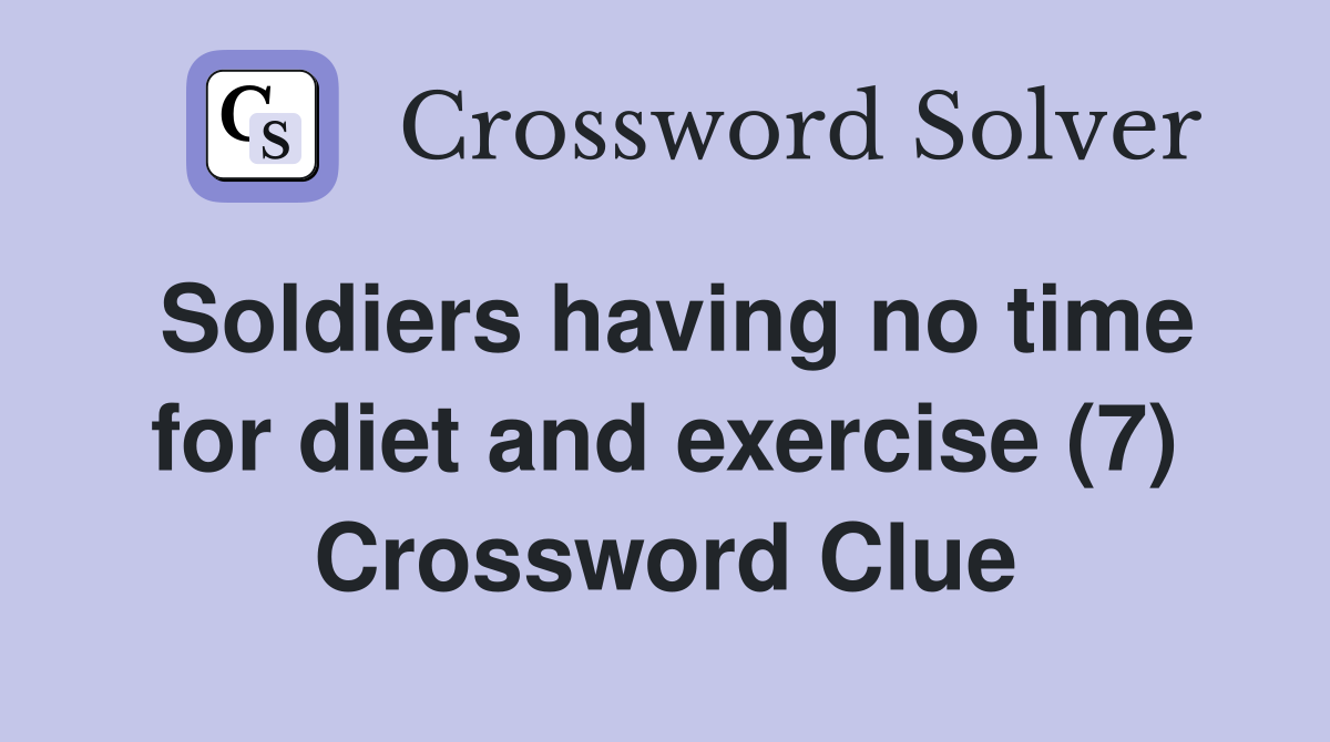 Soldiers having no time for diet and exercise (7) Crossword Clue