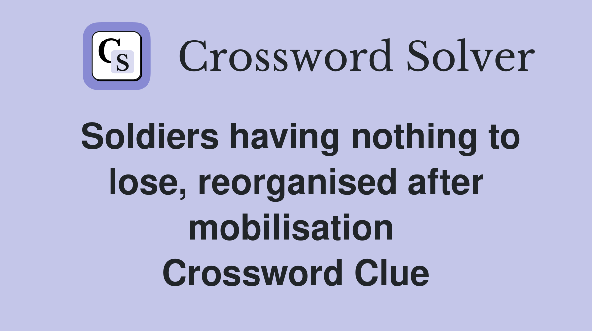 Soldiers having nothing to lose, reorganised after mobilisation  Crossword Clue
