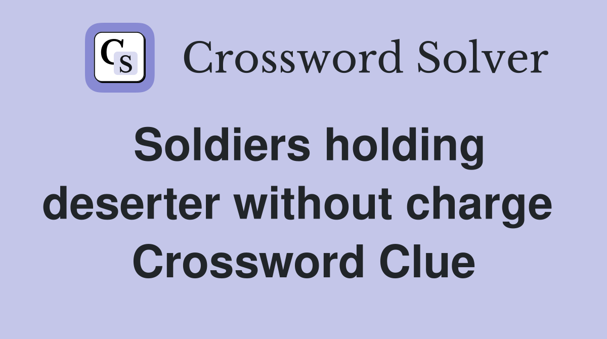 Soldiers holding deserter without charge  Crossword Clue