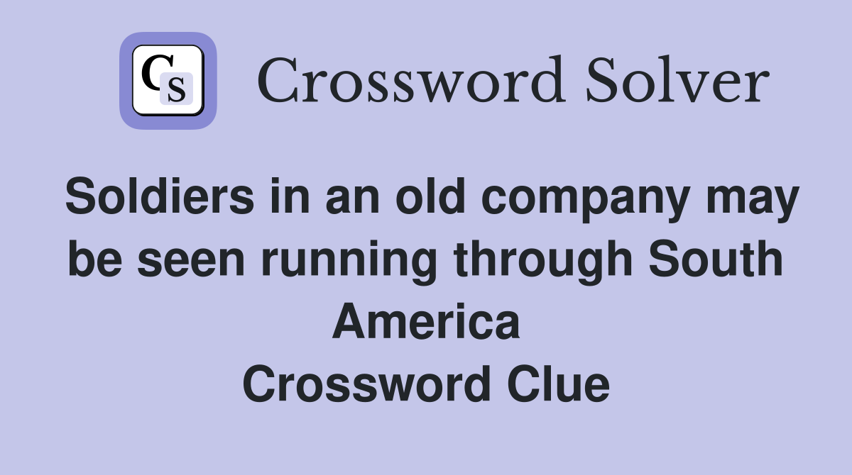 Soldiers in an old company may be seen running through South America Crossword Clue