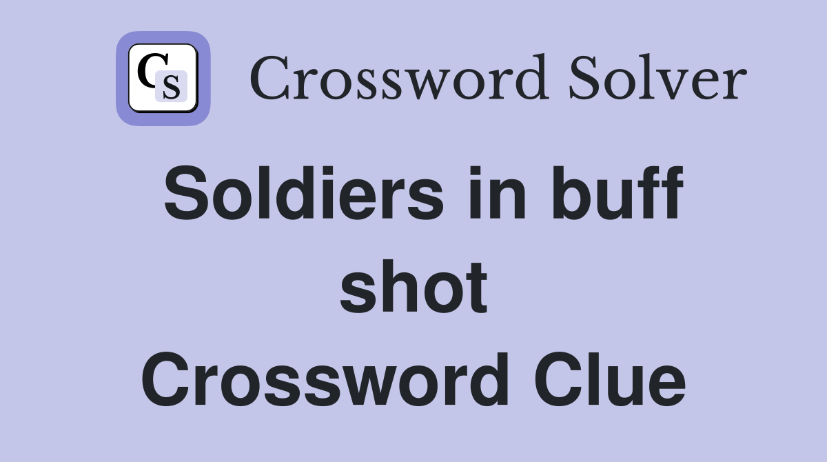 Soldiers in buff shot Crossword Clue