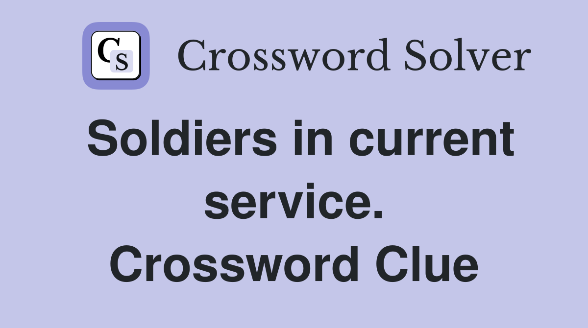 Soldiers in current service. Crossword Clue