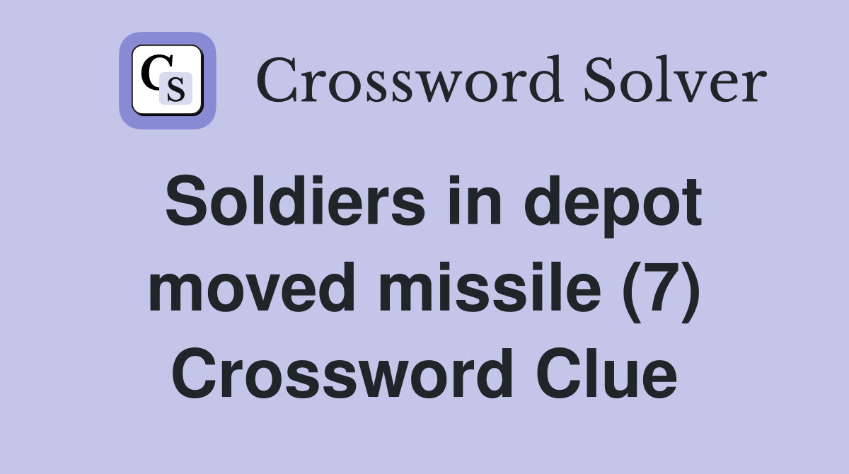 Soldiers in depot moved missile (7) Crossword Clue