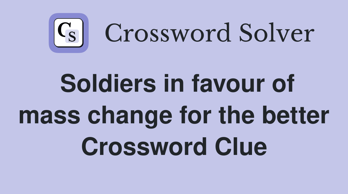 Soldiers in favour of mass change for the better Crossword Clue
