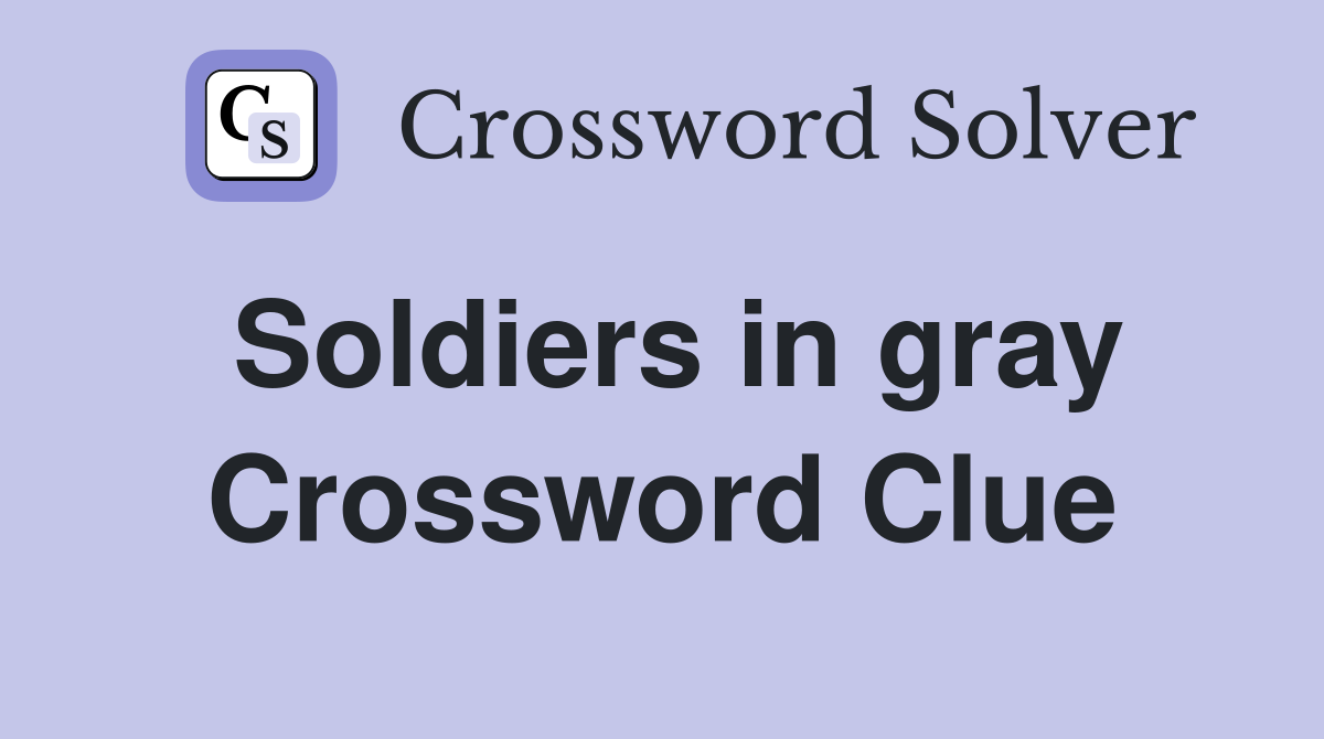Soldiers in gray Crossword Clue
