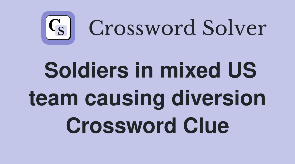 Soldiers in mixed US team causing diversion Crossword Clue