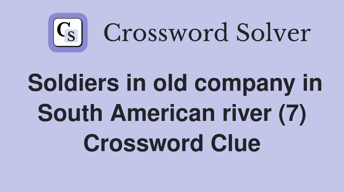 Soldiers in old company in South American river (7) Crossword Clue