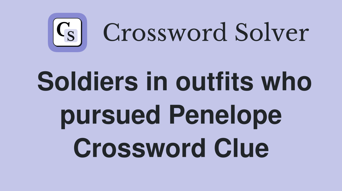 Soldiers in outfits who pursued Penelope Crossword Clue