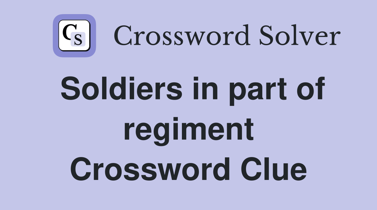 Soldiers in part of regiment Crossword Clue
