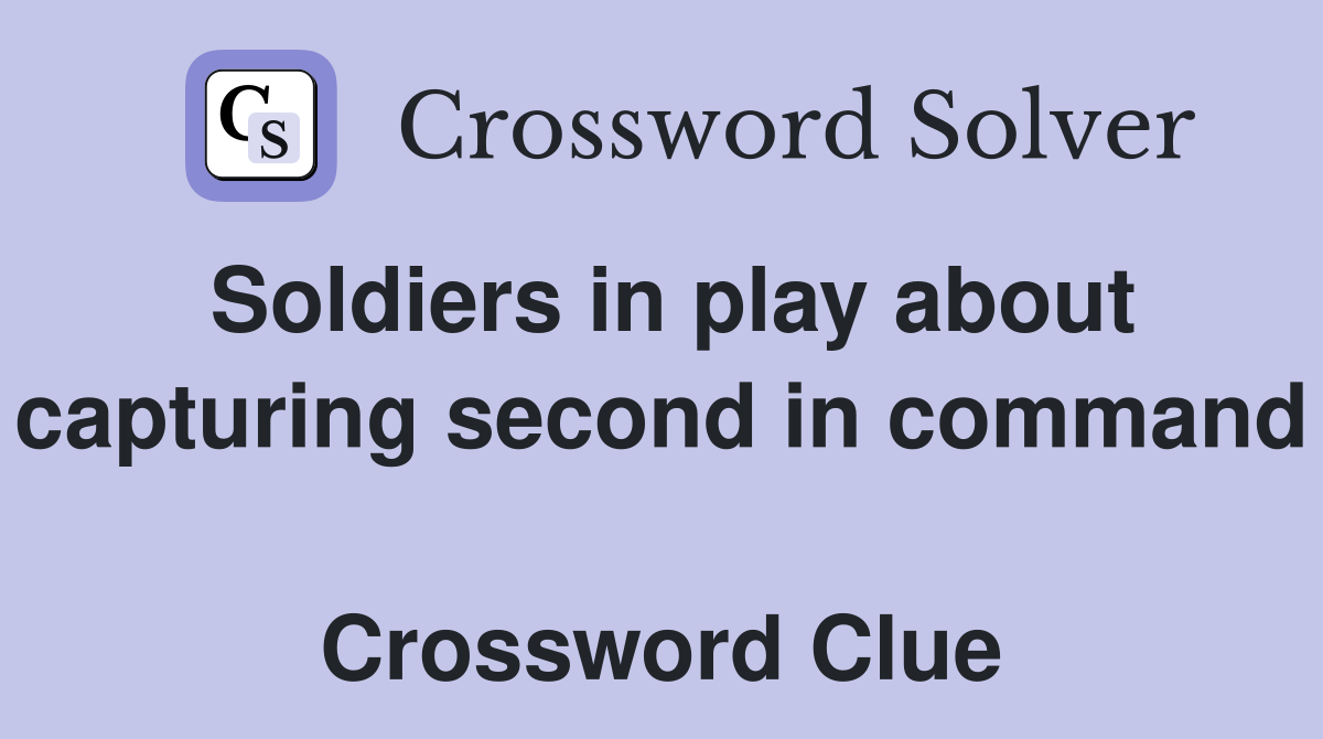 Soldiers in play about capturing second in command  Crossword Clue