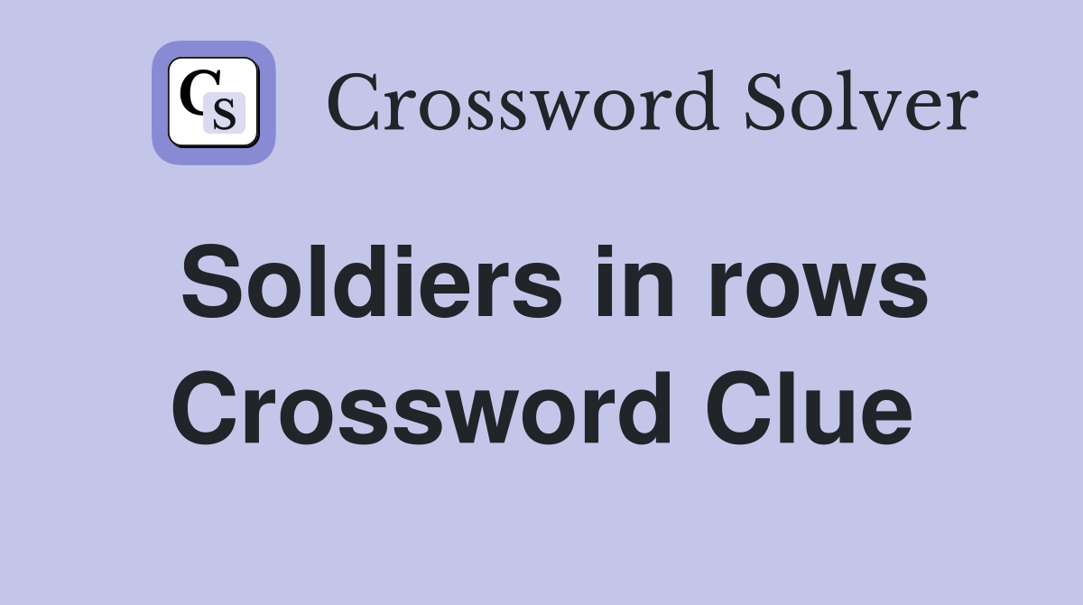 Soldiers in rows Crossword Clue