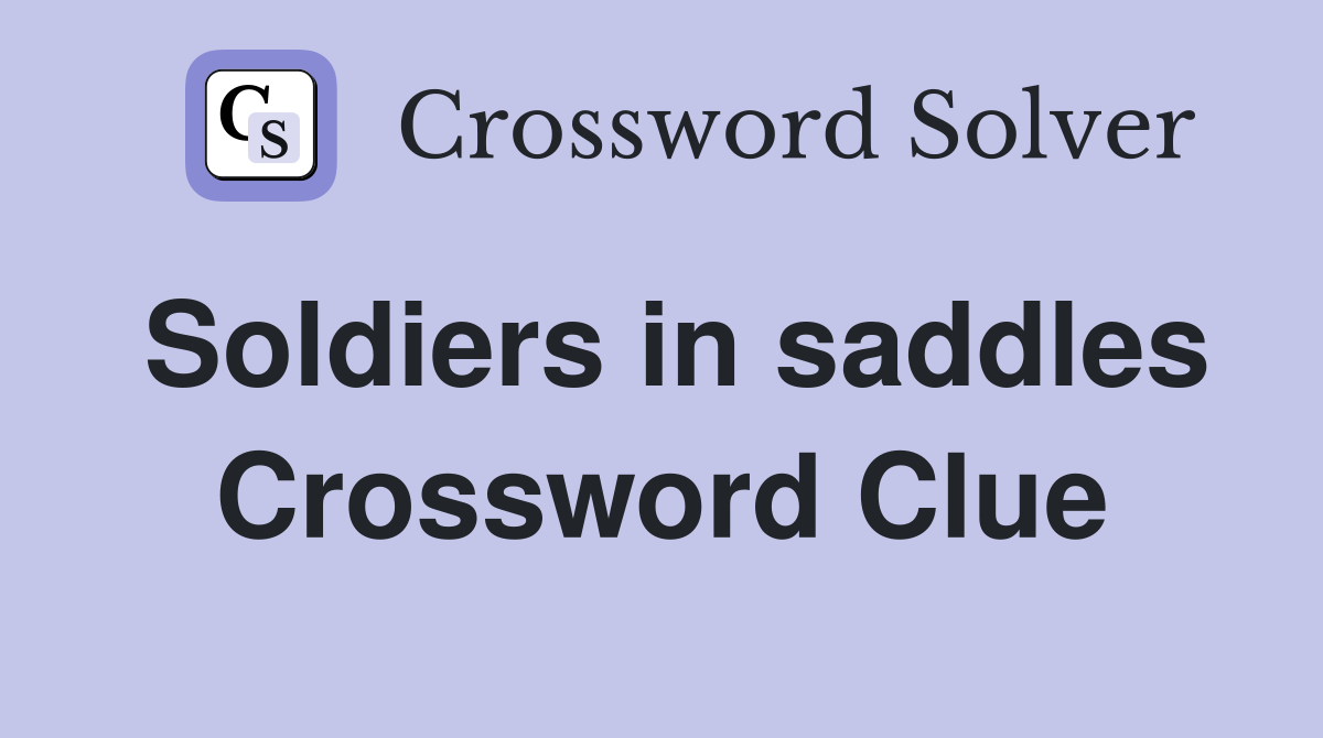 Soldiers in saddles Crossword Clue