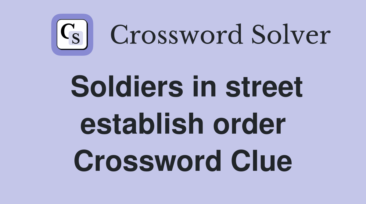 Soldiers in street establish order Crossword Clue
