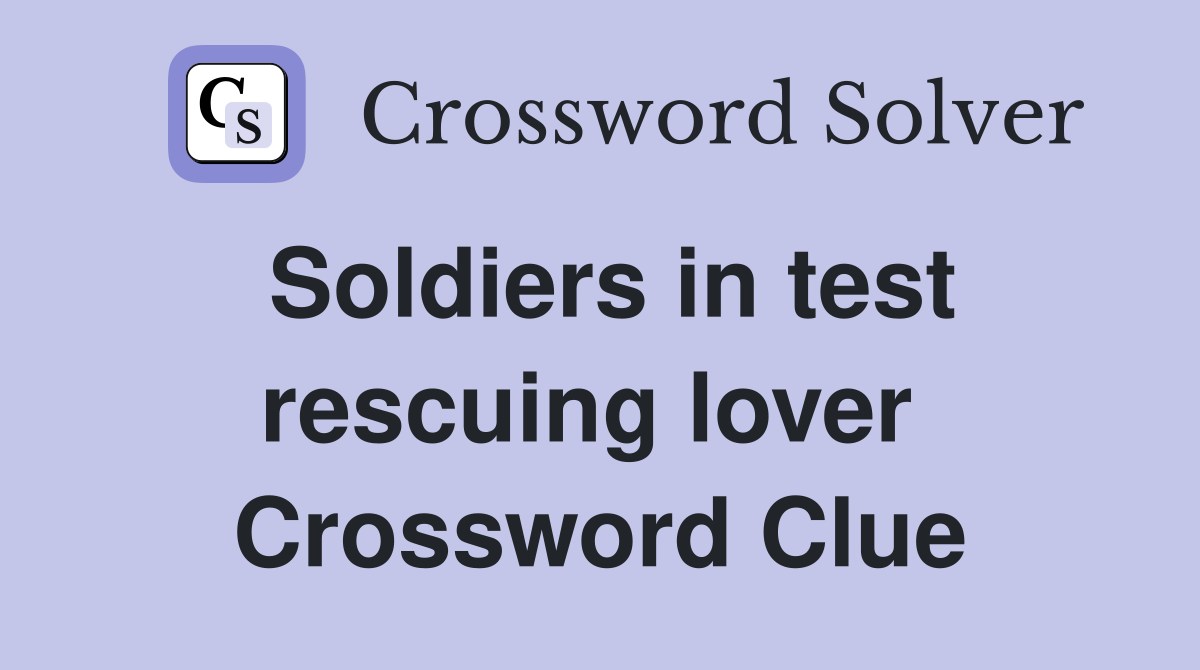 Soldiers in test rescuing lover  Crossword Clue