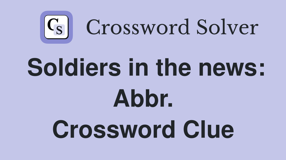 Soldiers in the news: Abbr. Crossword Clue