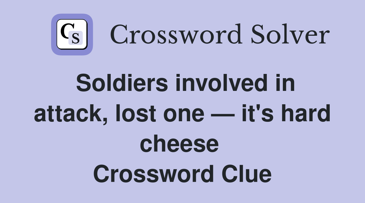 Soldiers involved in attack, lost one — it's hard cheese  Crossword Clue
