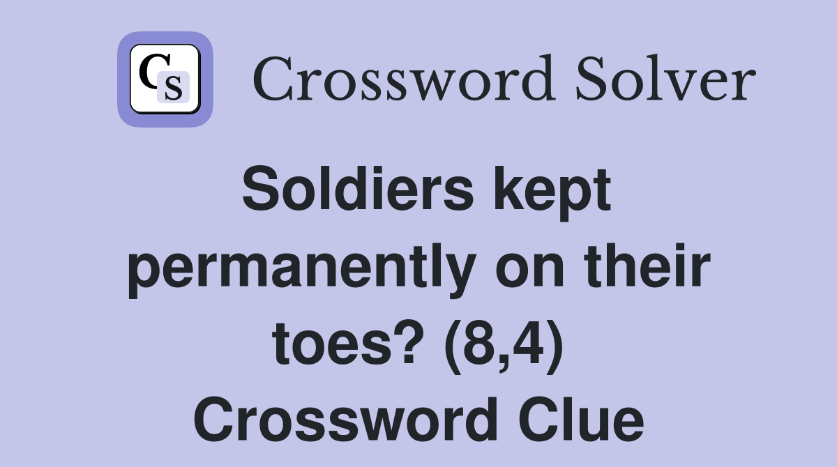 Soldiers kept permanently on their toes? (8,4) Crossword Clue