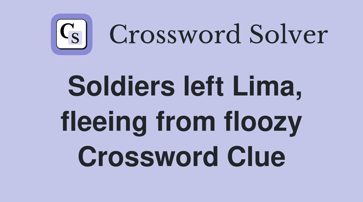 Soldiers left Lima, fleeing from floozy Crossword Clue