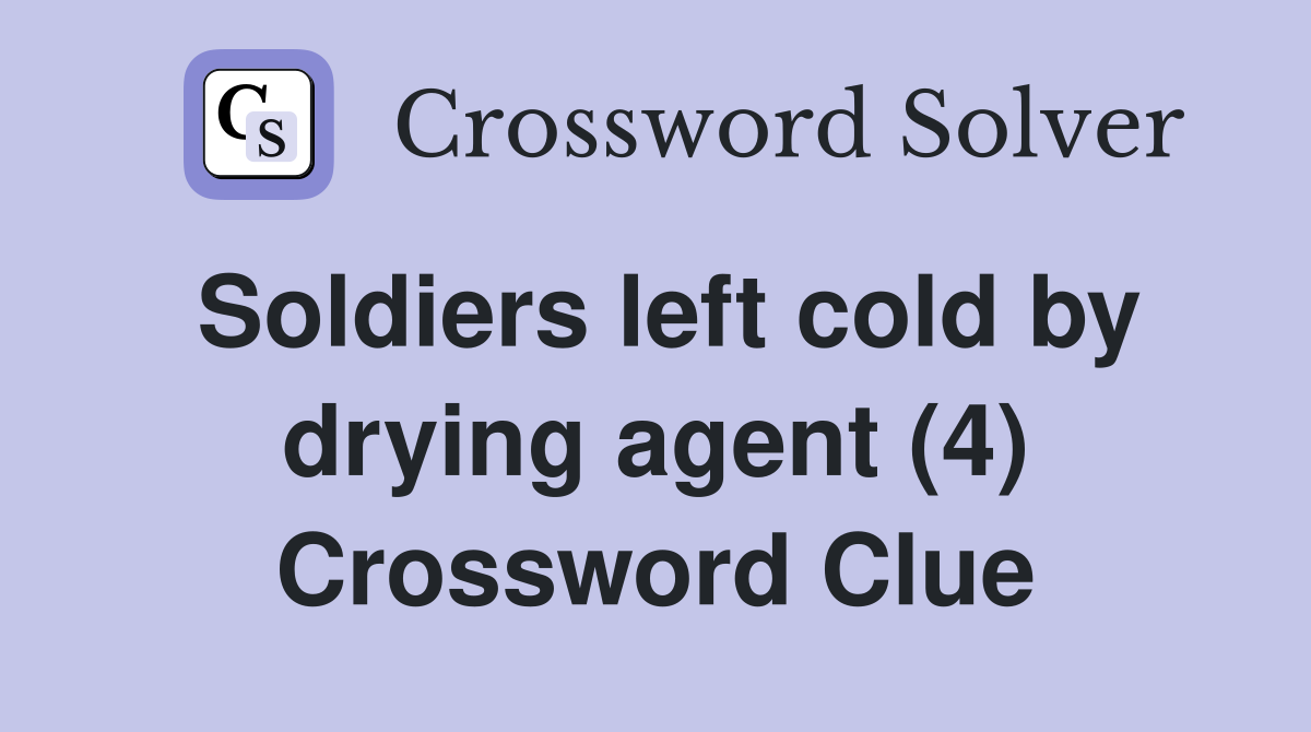 Soldiers left cold by drying agent (4) Crossword Clue