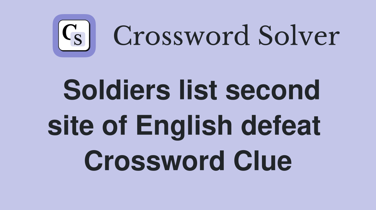 Soldiers list second site of English defeat  Crossword Clue