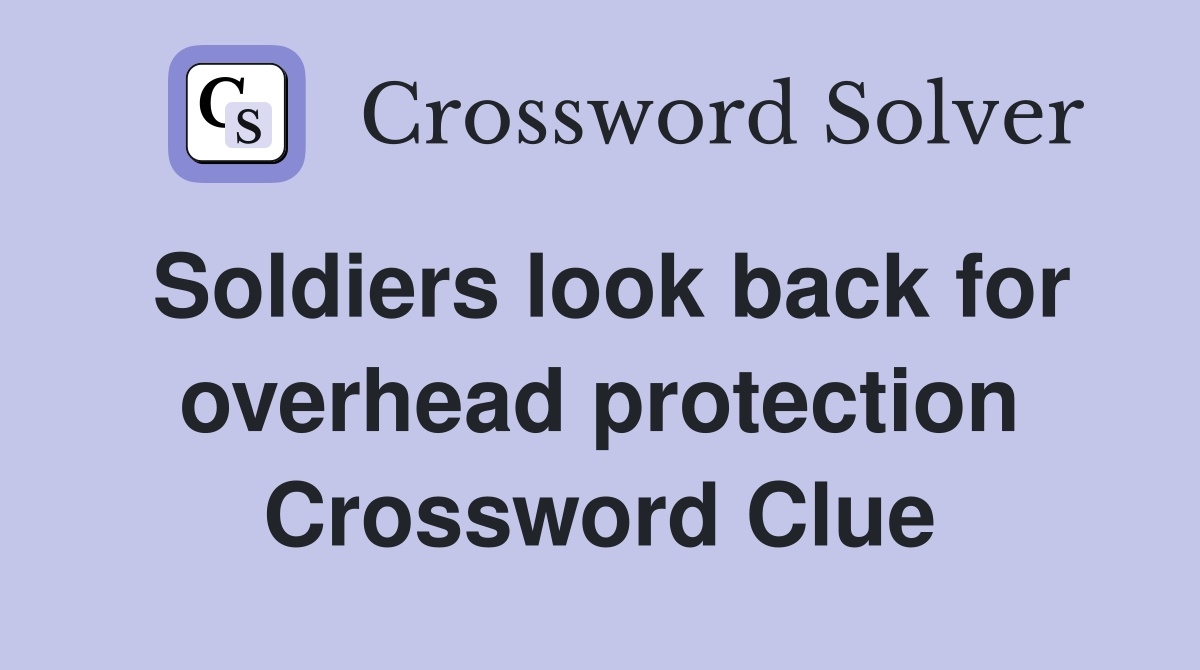 Soldiers look back for overhead protection Crossword Clue